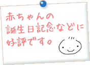 赤ちゃんの誕生日記念などに好評です。